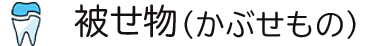 被せ物（かぶせもの）